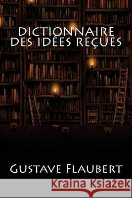 Dictionnaire des idées reçues Gustave Flaubert 9781543114881 Createspace Independent Publishing Platform