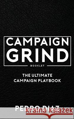 Campaign Grind Booklet: The Ultimate Campaign Playbook Pedro Diaz 9781543115611 Createspace Independent Publishing Platform