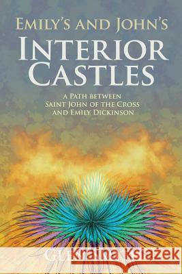 Emily's and John's Interior Castles: A Path Between Saint John of the Cross and Emily Dickinson Glen Smith 9781543116274 Createspace Independent Publishing Platform