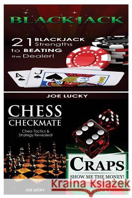 Blackjack & Chess Checkmate & Craps: 21 Blackjack Strengths to Beating the Dealer! & Chess Tactics & Strategy Revealed! & Show Me the Money! Joe Lucky 9781543116540 Createspace Independent Publishing Platform