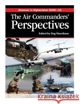 Airpower in Afghanistan 2005-10 The Air Commanders' Perspectives Henriksen, Dag 9781543116724 Createspace Independent Publishing Platform