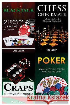 Blackjack & Chess Checkmate & Craps & Poker: 21 Blackjack Strengths to Beating the Dealer! & Chess Tactics & Strategy Revealed! & Show Me the Money! & Joe Lucky 9781543116861 Createspace Independent Publishing Platform