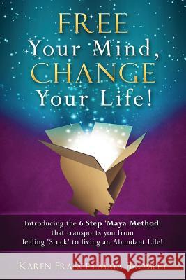 Free Your Mind: Change Your Life Karen Frances Maya Bromley 9781543117639 Createspace Independent Publishing Platform