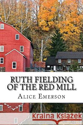 Ruth Fielding of the Red Mill: Classic Literature Alice B. Emerson 9781543118117 Createspace Independent Publishing Platform