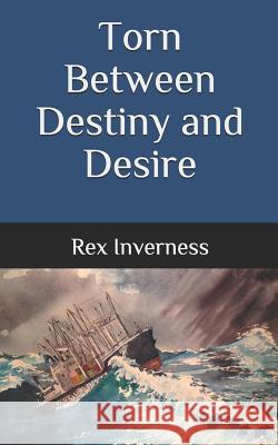 Torn Between Destiny and Desire Rex Inverness 9781543119480 Createspace Independent Publishing Platform
