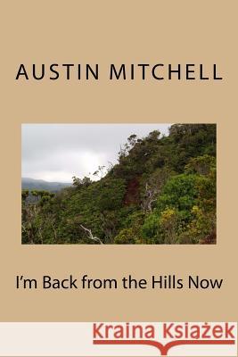 I'm Back from the Hills Now MR Austin George Mitchell 9781543121209 Createspace Independent Publishing Platform