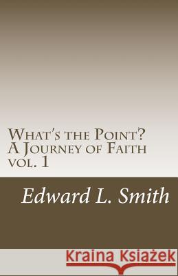 What's the Point?: A Journey of Faith Smith, Edward L. 9781543121216