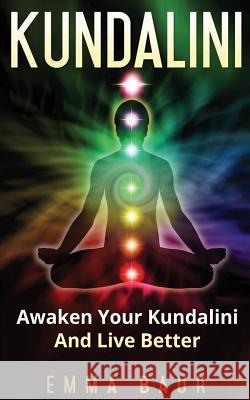 Kundalini: Awaken Your Kundalini And Live Better Baur, Emma 9781543121773 Createspace Independent Publishing Platform