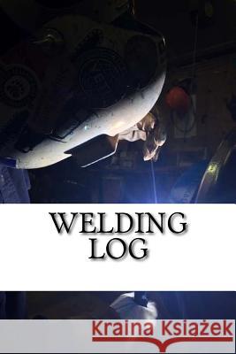 Welding Log George B. Boykin 9781543124361 Createspace Independent Publishing Platform