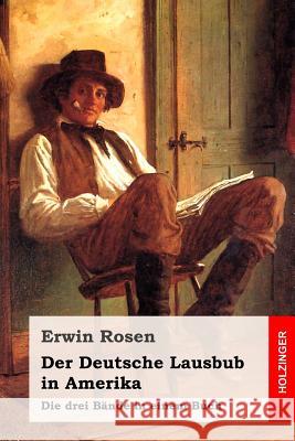 Der Deutsche Lausbub in Amerika: Die drei Bände in einem Buch Rosen, Erwin 9781543126358 Createspace Independent Publishing Platform