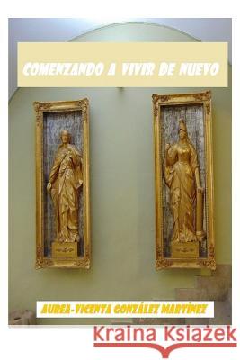 Comenzando a vivir de nuevo Aurea-Vicenta Gonzale 9781543126426 Createspace Independent Publishing Platform