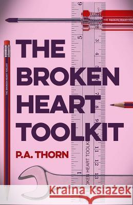 The Broken Heart Toolkit P. a. Thorn 9781543127102 Createspace Independent Publishing Platform