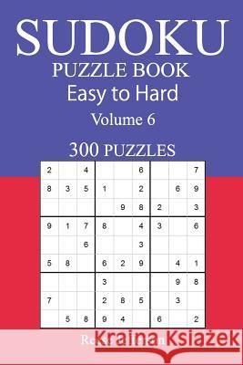 300 Easy to Hard Sudoku Puzzle Book: Volume 6 Reese Jefferson 9781543127386