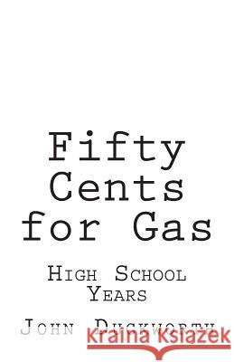 Fifty Cents for Gas: High School Years John Duckworth 9781543129793