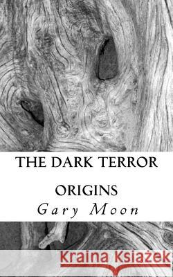 The Dark Terror: Origins MR Gary Moon 9781543130362