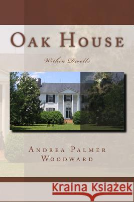 Oak House: Within Dwells Andrea Palmer Woodward 9781543132151