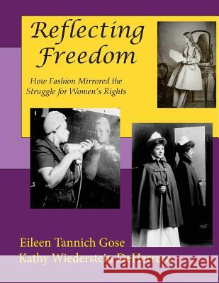 Reflecting Freedom: How Fashion Mirrored the Struggle for Women's Rights (Color Edition) MS Eileen Tannich Gose MS Kathy Wiederstein Deherrera 9781543133318