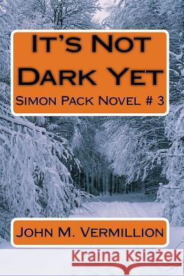 It's Not Dark Yet: Simon Pack Novel # 3 John M. Vermillion 9781543133592