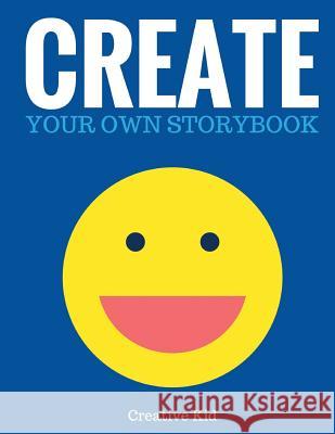 Create Your Own Storybook: 50 Pages - Write, Draw, and Illustrate Your Own Book (Large, 8.5 X 11) Creative Kid 9781543133998 Createspace Independent Publishing Platform