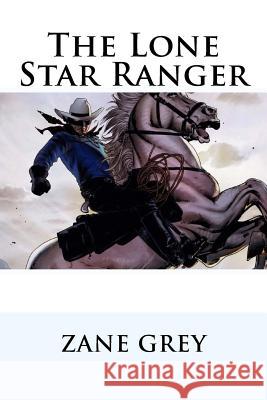 The Lone Star Ranger Zane Grey Zane Grey Paula Benitez 9781543136920