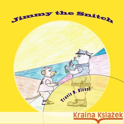 Jimmy the Snitch Travis D. Bickel 9781543137675 Createspace Independent Publishing Platform