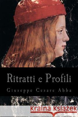 Ritratti e profili Abba, Giuseppe Cesare 9781543138726 Createspace Independent Publishing Platform