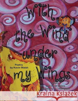 With the Wind under my Wings: With the Wind under my Wings: A little fairy can't fly so she goes on an adventure to find answers, but what she finds Walsh, Kevin 9781543138788
