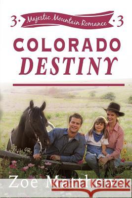 Colorado Destiny (Colorado Mountain Ranch, Book 3) Zoe Matthews 9781543139051 Createspace Independent Publishing Platform