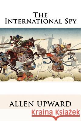 The International Spy Allen Upward Allen Upward Paula Benitez 9781543139198