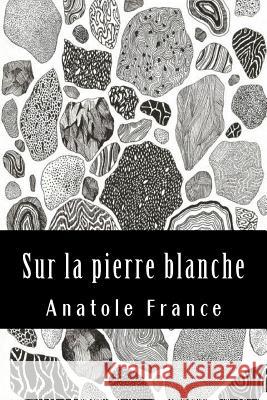 Sur la pierre blanche France, Anatole 9781543140170 Createspace Independent Publishing Platform