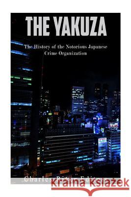 The Yakuza: The History of the Notorious Japanese Crime Organization Charles River Editors 9781543141528 Createspace Independent Publishing Platform