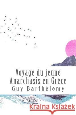Voyage Du Jeune Anarchasis En Grèce Barthelemy, Jean-Jacques 9781543141733