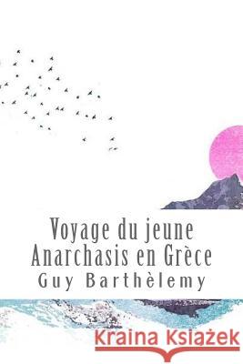 Voyage Du Jeune Anarchasis En Grèce Barthelemy, Jean-Jacques 9781543141733 Createspace Independent Publishing Platform