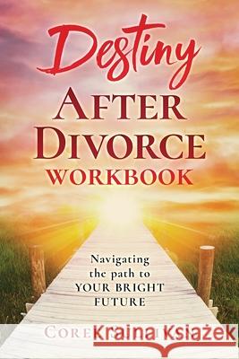 Destiny After Divorce: Navigating The Path To Your Bright Future Workbook Sullivan, Coree 9781543141887 Createspace Independent Publishing Platform