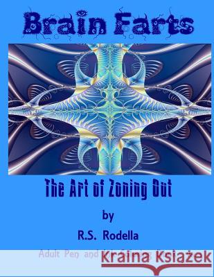 Brain Farts: The Art of Zoning Out R. S. Rodella 9781543143119 Createspace Independent Publishing Platform