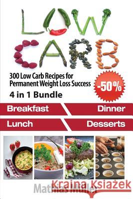 Low Carb Recipes: 300 Low Carb Recipes for Permanent Weight Loss Success Mathias Muller 9781543144673