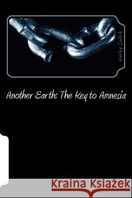 Another Earth: : The Key To Amnesia Snitch, Harley 9781543146462 Createspace Independent Publishing Platform