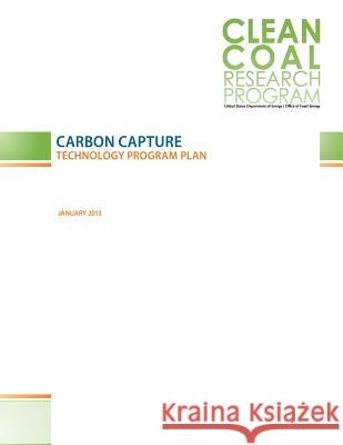 Carbon Capture: Technology Program Plan U. S. Department of Energy               Office of Fossil Energy                  Penny Hill Press 9781543146509 Createspace Independent Publishing Platform