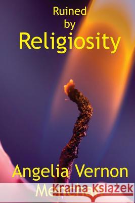 Ruined by Religiosity Maurice Kenneth Mencha Angelia Vernon Menchan 9781543146806