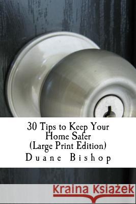 30 Tips to Keep Your Home Safer Isn't This Book Worth It If You Implement Just One Tip and a Potential Burglary Might Be Averted? Duane Bishop Susan L. Harrington Ann Blackbourn 9781543146868 Createspace Independent Publishing Platform