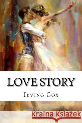 Love Story: Classic Literature Irving Cox 9781543147766 Createspace Independent Publishing Platform