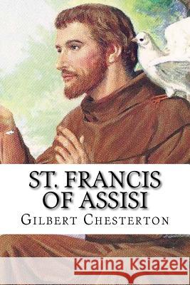 St. Francis of Assisi: Classic literature Chesterton, G. K. 9781543148329 Createspace Independent Publishing Platform