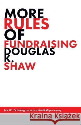 More Rules of Fundraising Douglas K. Shaw 9781543148633 Createspace Independent Publishing Platform
