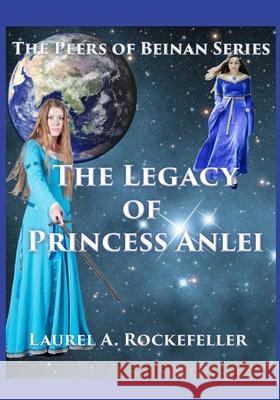 The Legacy of Princess Anlei Laurel A. Rockefeller 9781543148701 Createspace Independent Publishing Platform