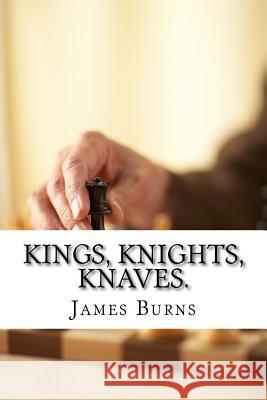 Kings, Knights, Knaves. James Burns 9781543148954