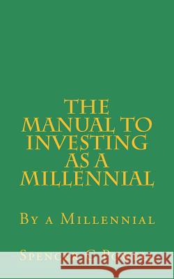 The Manual to Investing as a Millennial: By a Millennial Spencer C. Powell 9781543149289