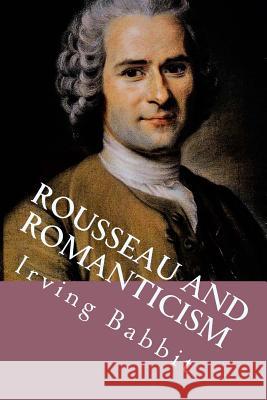 Rousseau and Romanticism Irving Babbit G-Ph Ballin 9781543149548 Createspace Independent Publishing Platform