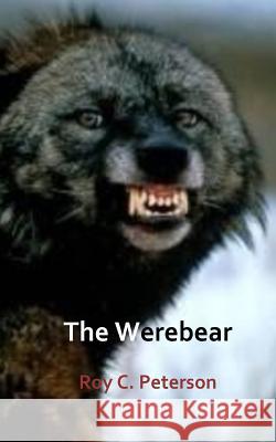 The Werebear Roy C. Peterson 9781543149623 Createspace Independent Publishing Platform