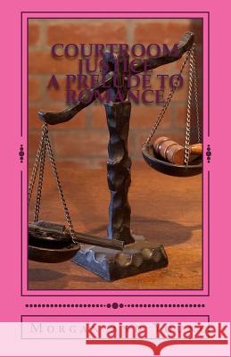 Courtroom Justice a Prelude to Romance N. Morgan C. Young 9781543149876 Createspace Independent Publishing Platform