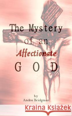 The Mystery of an Affectionate GOD Bridgman, Andre 9781543150384 Createspace Independent Publishing Platform